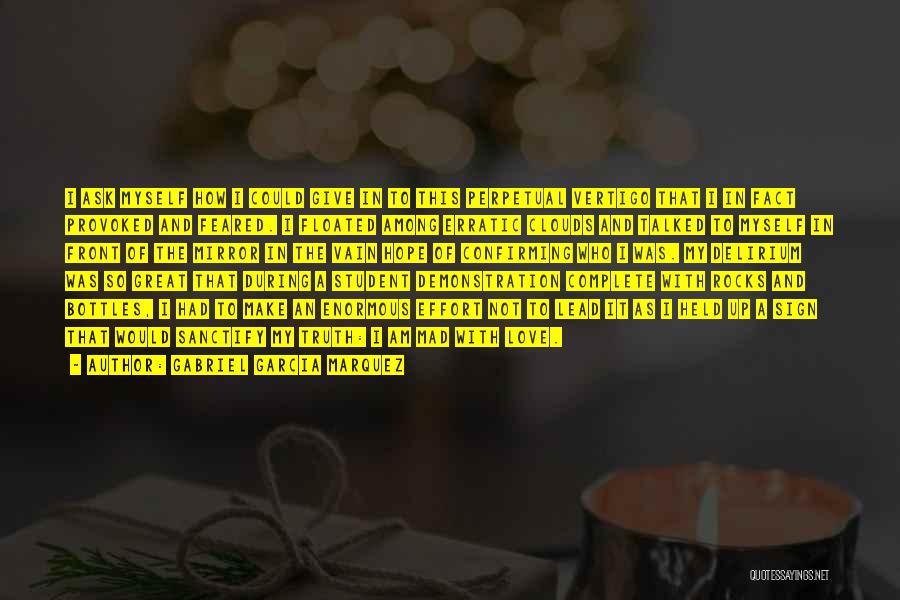 Gabriel Garcia Marquez Quotes: I Ask Myself How I Could Give In To This Perpetual Vertigo That I In Fact Provoked And Feared. I
