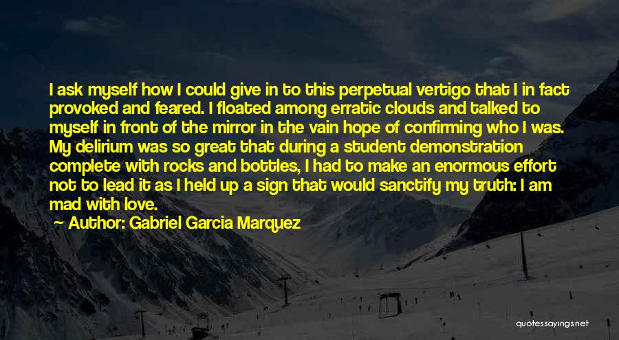 Gabriel Garcia Marquez Quotes: I Ask Myself How I Could Give In To This Perpetual Vertigo That I In Fact Provoked And Feared. I