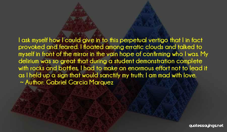 Gabriel Garcia Marquez Quotes: I Ask Myself How I Could Give In To This Perpetual Vertigo That I In Fact Provoked And Feared. I