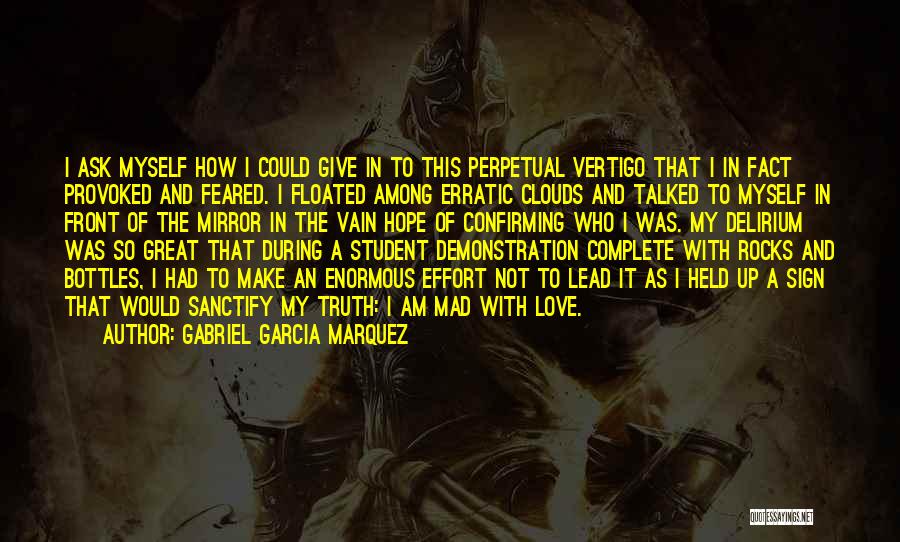 Gabriel Garcia Marquez Quotes: I Ask Myself How I Could Give In To This Perpetual Vertigo That I In Fact Provoked And Feared. I