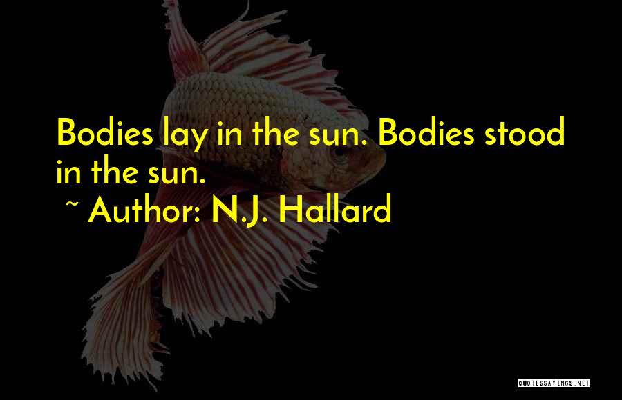 N.J. Hallard Quotes: Bodies Lay In The Sun. Bodies Stood In The Sun.
