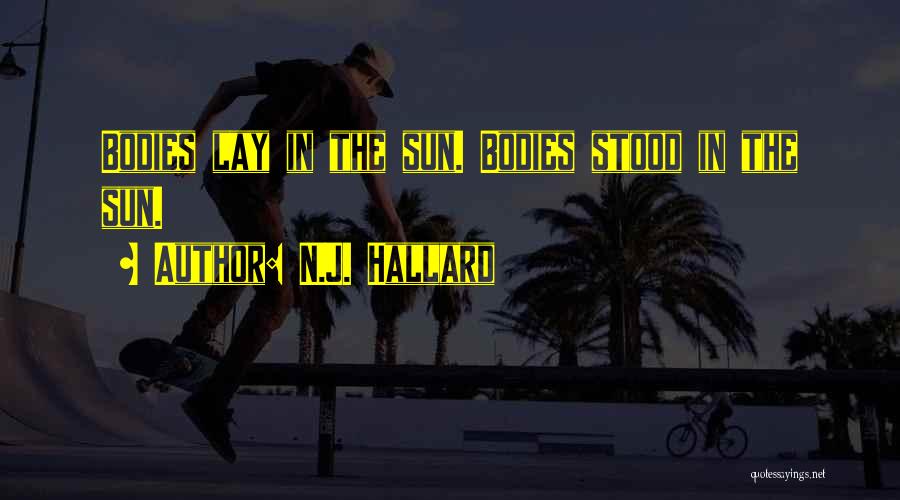 N.J. Hallard Quotes: Bodies Lay In The Sun. Bodies Stood In The Sun.