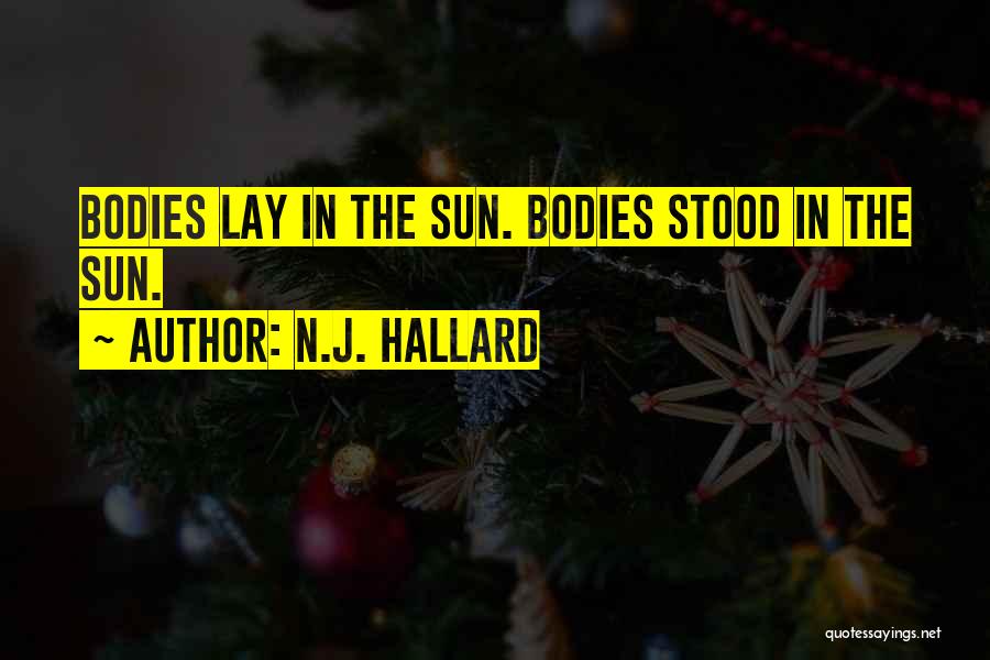 N.J. Hallard Quotes: Bodies Lay In The Sun. Bodies Stood In The Sun.