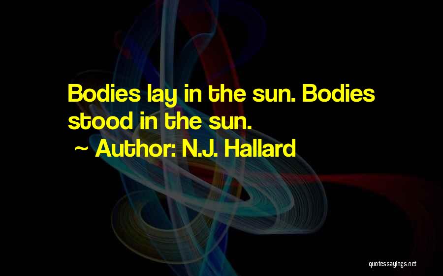 N.J. Hallard Quotes: Bodies Lay In The Sun. Bodies Stood In The Sun.