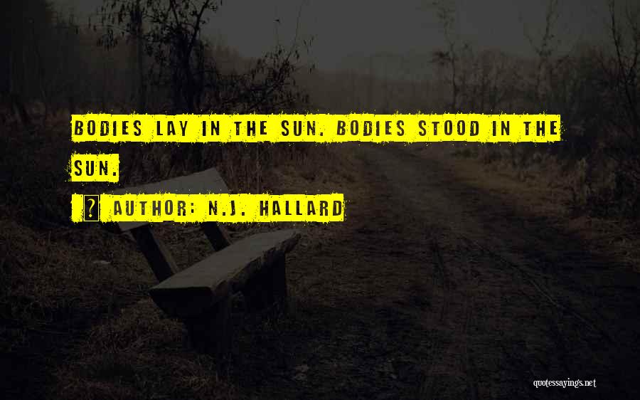 N.J. Hallard Quotes: Bodies Lay In The Sun. Bodies Stood In The Sun.