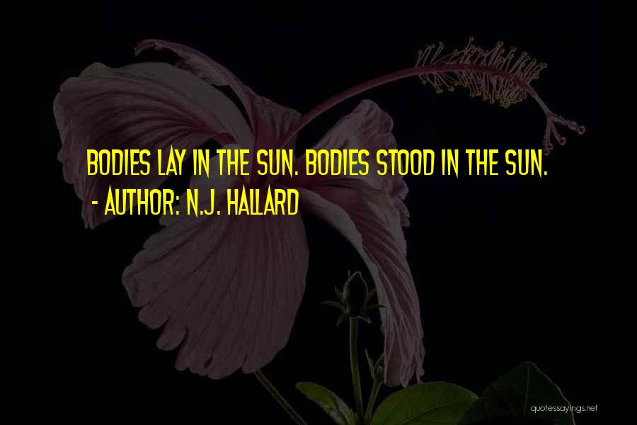 N.J. Hallard Quotes: Bodies Lay In The Sun. Bodies Stood In The Sun.