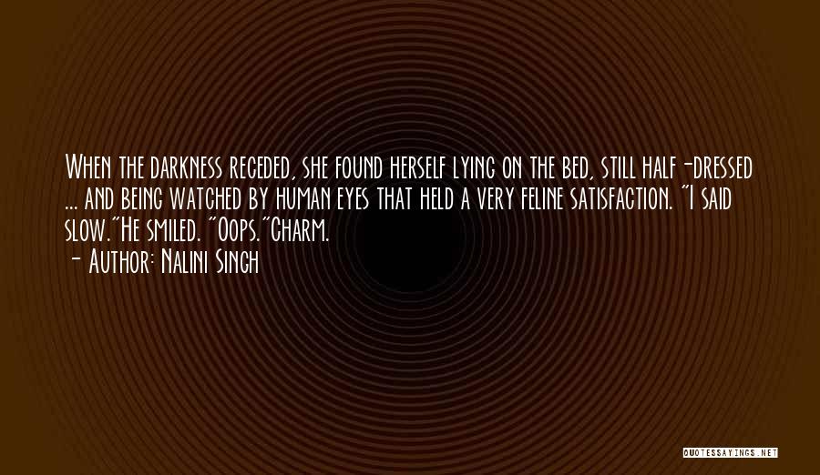 Nalini Singh Quotes: When The Darkness Receded, She Found Herself Lying On The Bed, Still Half-dressed ... And Being Watched By Human Eyes