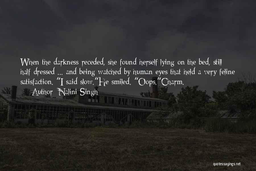 Nalini Singh Quotes: When The Darkness Receded, She Found Herself Lying On The Bed, Still Half-dressed ... And Being Watched By Human Eyes