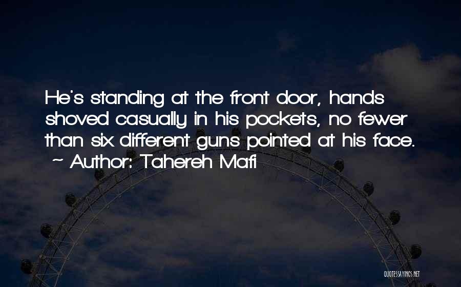 Tahereh Mafi Quotes: He's Standing At The Front Door, Hands Shoved Casually In His Pockets, No Fewer Than Six Different Guns Pointed At