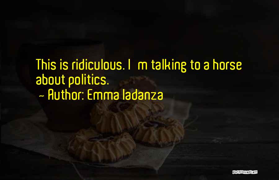 Emma Iadanza Quotes: This Is Ridiculous. I'm Talking To A Horse About Politics.