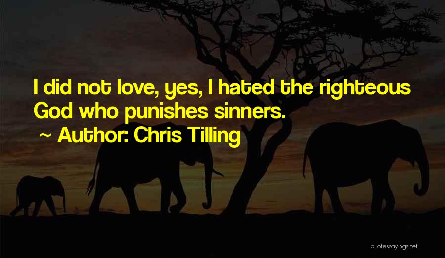 Chris Tilling Quotes: I Did Not Love, Yes, I Hated The Righteous God Who Punishes Sinners.