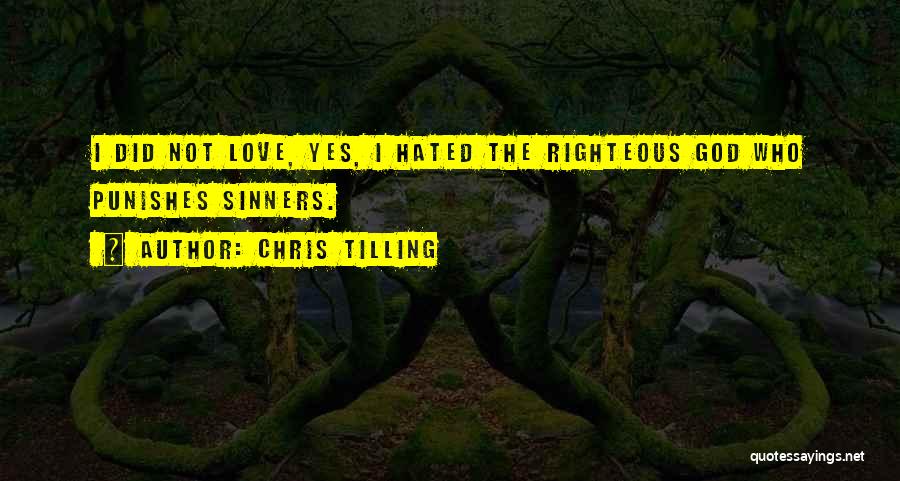 Chris Tilling Quotes: I Did Not Love, Yes, I Hated The Righteous God Who Punishes Sinners.
