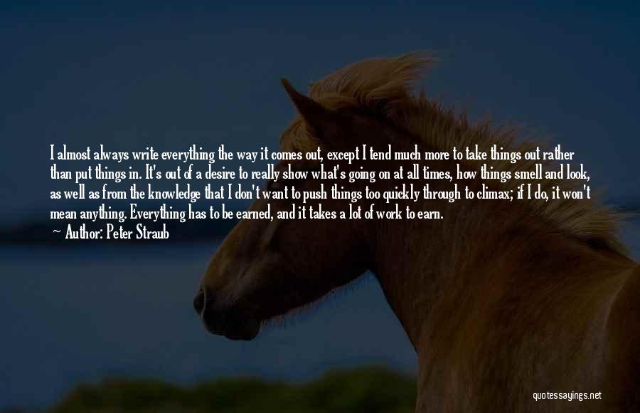 Peter Straub Quotes: I Almost Always Write Everything The Way It Comes Out, Except I Tend Much More To Take Things Out Rather