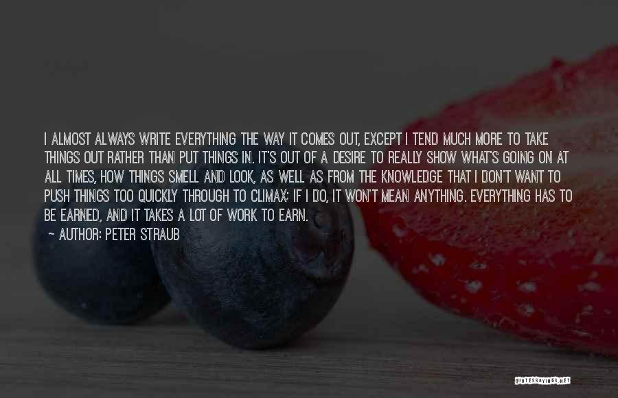 Peter Straub Quotes: I Almost Always Write Everything The Way It Comes Out, Except I Tend Much More To Take Things Out Rather