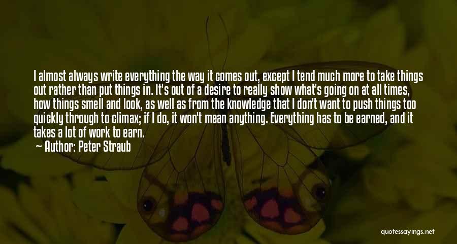 Peter Straub Quotes: I Almost Always Write Everything The Way It Comes Out, Except I Tend Much More To Take Things Out Rather