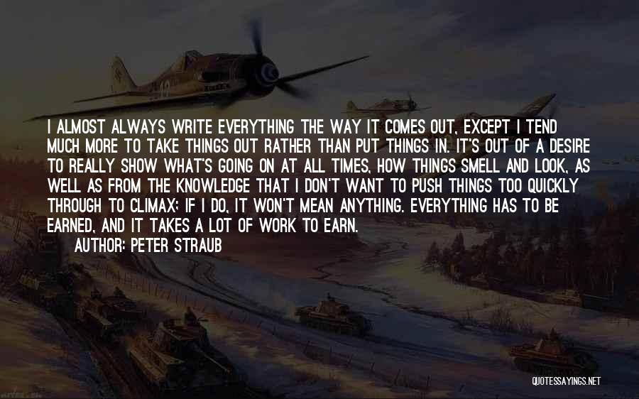 Peter Straub Quotes: I Almost Always Write Everything The Way It Comes Out, Except I Tend Much More To Take Things Out Rather