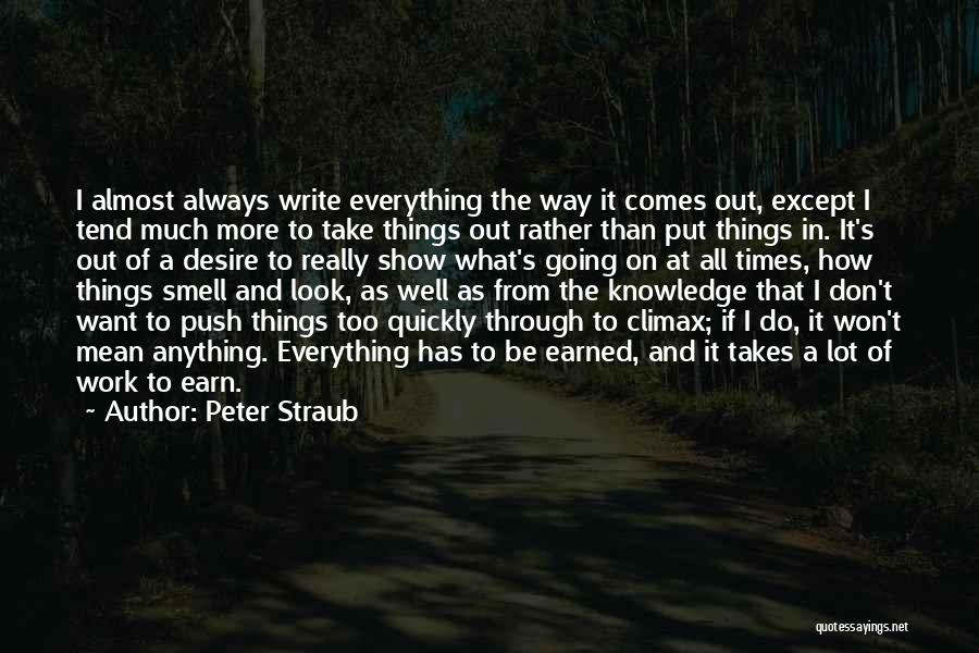 Peter Straub Quotes: I Almost Always Write Everything The Way It Comes Out, Except I Tend Much More To Take Things Out Rather