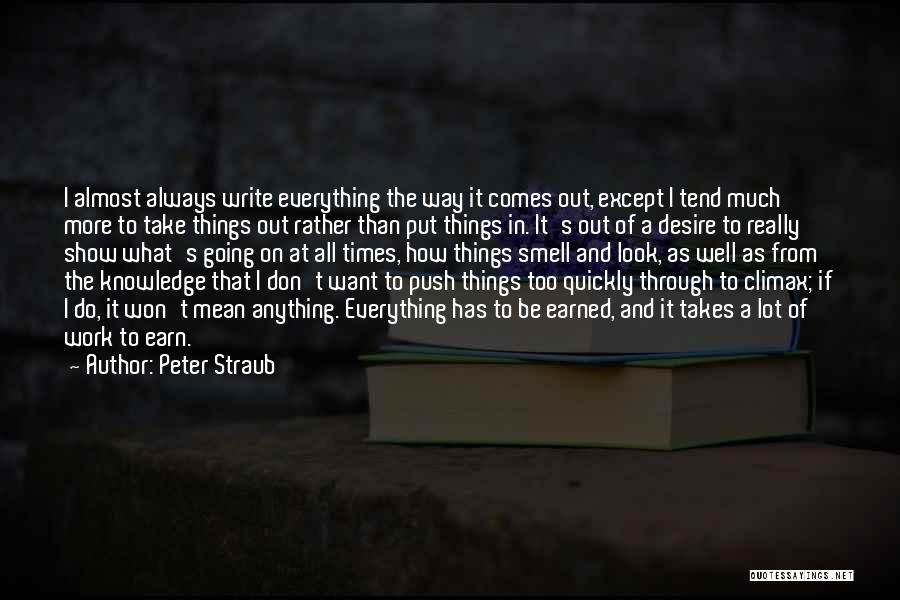 Peter Straub Quotes: I Almost Always Write Everything The Way It Comes Out, Except I Tend Much More To Take Things Out Rather