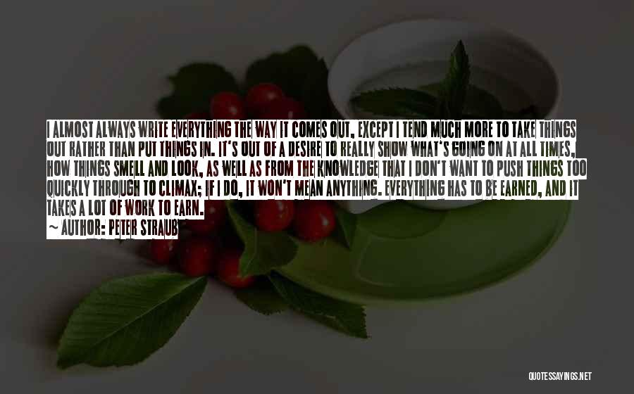 Peter Straub Quotes: I Almost Always Write Everything The Way It Comes Out, Except I Tend Much More To Take Things Out Rather
