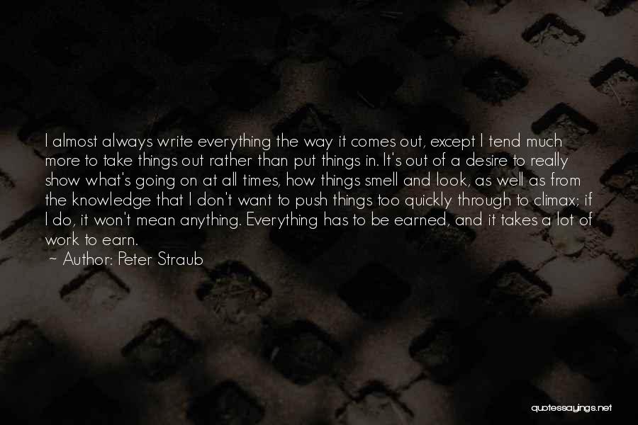 Peter Straub Quotes: I Almost Always Write Everything The Way It Comes Out, Except I Tend Much More To Take Things Out Rather