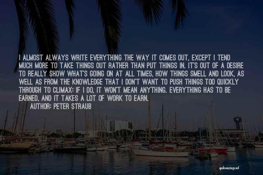 Peter Straub Quotes: I Almost Always Write Everything The Way It Comes Out, Except I Tend Much More To Take Things Out Rather