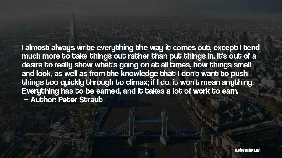 Peter Straub Quotes: I Almost Always Write Everything The Way It Comes Out, Except I Tend Much More To Take Things Out Rather