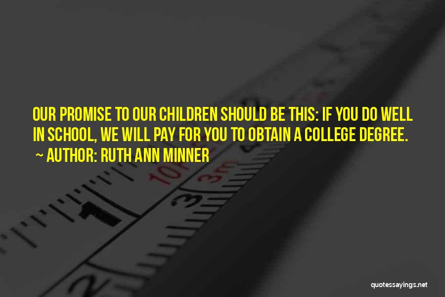 Ruth Ann Minner Quotes: Our Promise To Our Children Should Be This: If You Do Well In School, We Will Pay For You To