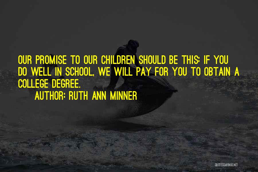 Ruth Ann Minner Quotes: Our Promise To Our Children Should Be This: If You Do Well In School, We Will Pay For You To