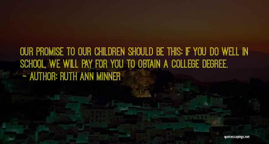 Ruth Ann Minner Quotes: Our Promise To Our Children Should Be This: If You Do Well In School, We Will Pay For You To