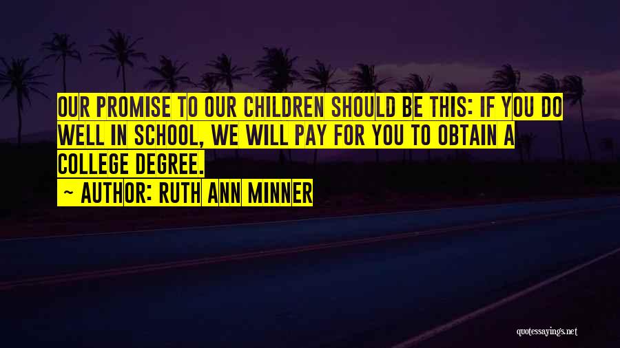 Ruth Ann Minner Quotes: Our Promise To Our Children Should Be This: If You Do Well In School, We Will Pay For You To