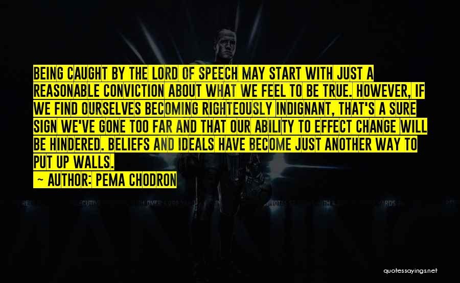 Pema Chodron Quotes: Being Caught By The Lord Of Speech May Start With Just A Reasonable Conviction About What We Feel To Be