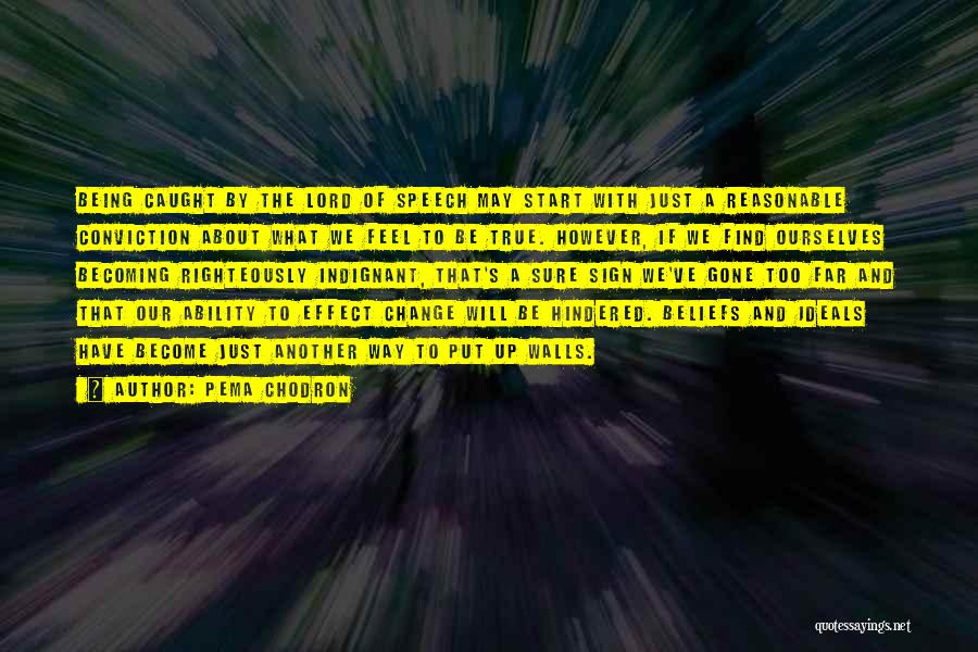 Pema Chodron Quotes: Being Caught By The Lord Of Speech May Start With Just A Reasonable Conviction About What We Feel To Be