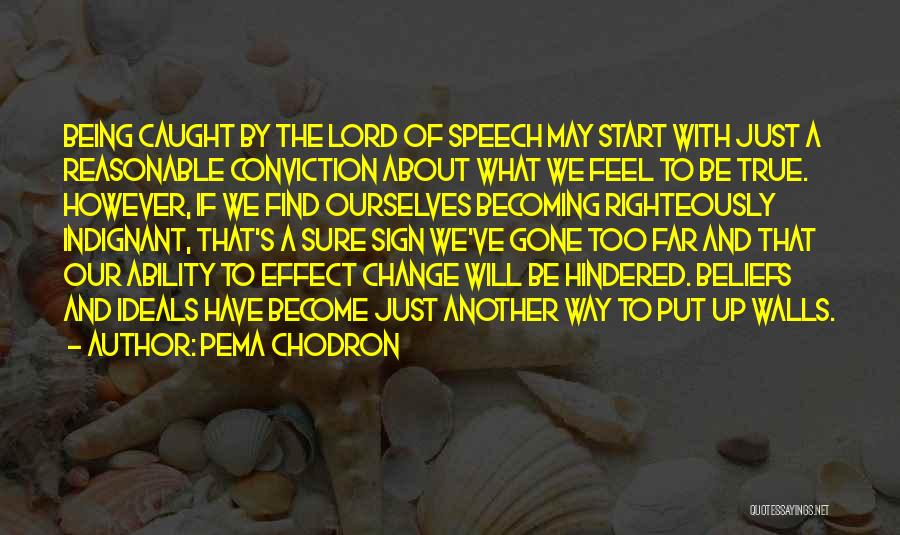 Pema Chodron Quotes: Being Caught By The Lord Of Speech May Start With Just A Reasonable Conviction About What We Feel To Be