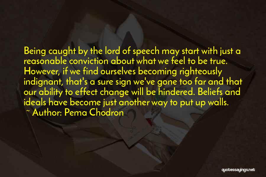 Pema Chodron Quotes: Being Caught By The Lord Of Speech May Start With Just A Reasonable Conviction About What We Feel To Be