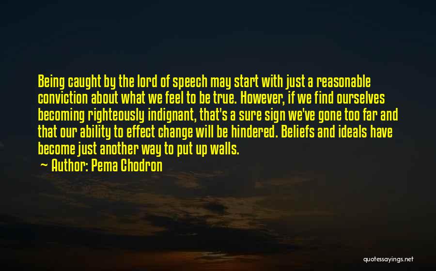 Pema Chodron Quotes: Being Caught By The Lord Of Speech May Start With Just A Reasonable Conviction About What We Feel To Be