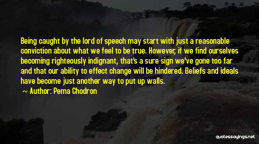 Pema Chodron Quotes: Being Caught By The Lord Of Speech May Start With Just A Reasonable Conviction About What We Feel To Be