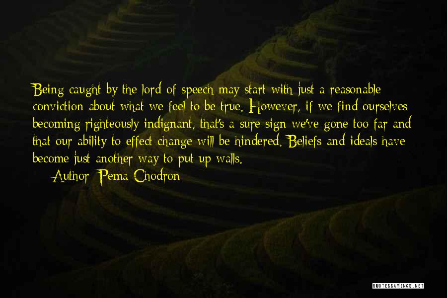 Pema Chodron Quotes: Being Caught By The Lord Of Speech May Start With Just A Reasonable Conviction About What We Feel To Be