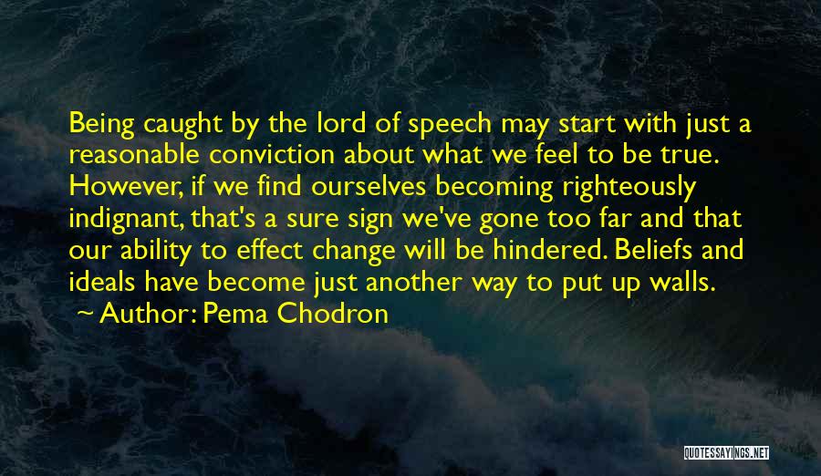 Pema Chodron Quotes: Being Caught By The Lord Of Speech May Start With Just A Reasonable Conviction About What We Feel To Be