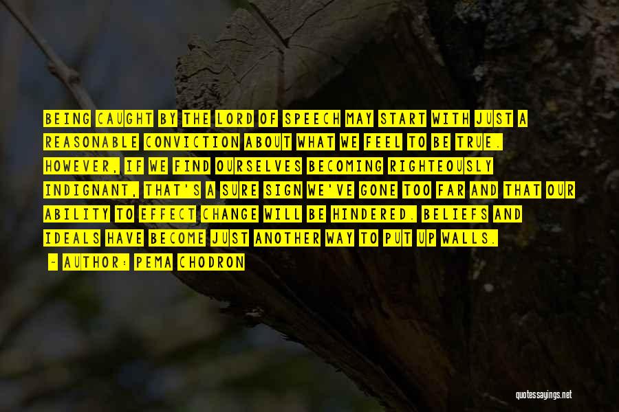 Pema Chodron Quotes: Being Caught By The Lord Of Speech May Start With Just A Reasonable Conviction About What We Feel To Be