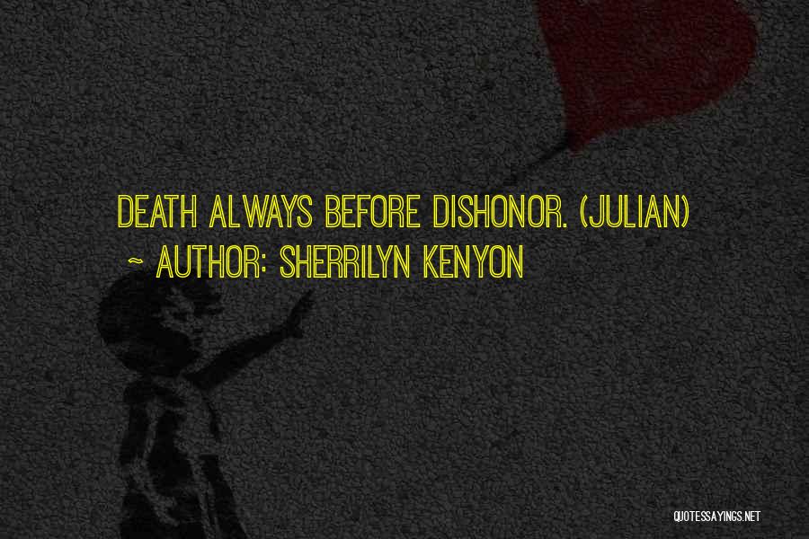 Sherrilyn Kenyon Quotes: Death Always Before Dishonor. (julian)