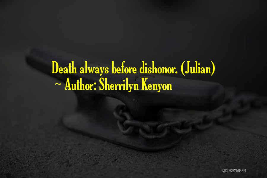 Sherrilyn Kenyon Quotes: Death Always Before Dishonor. (julian)