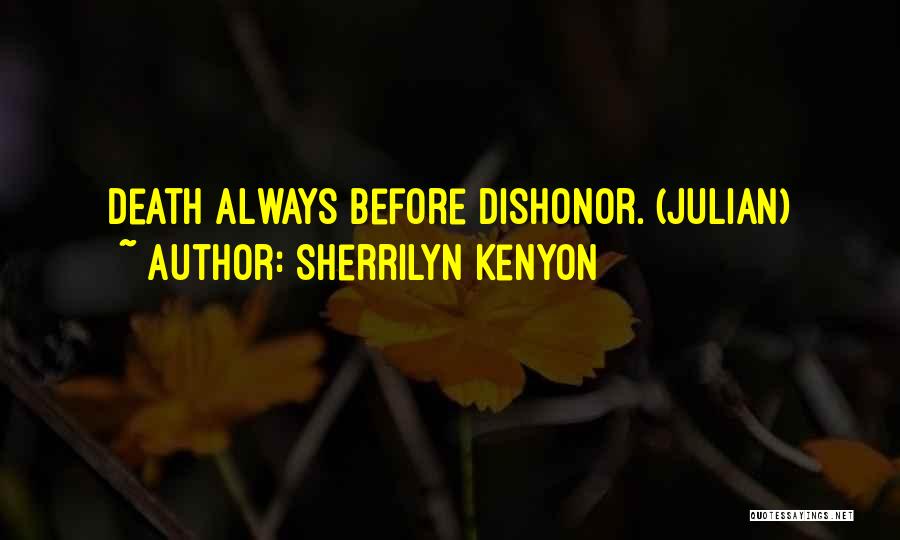 Sherrilyn Kenyon Quotes: Death Always Before Dishonor. (julian)