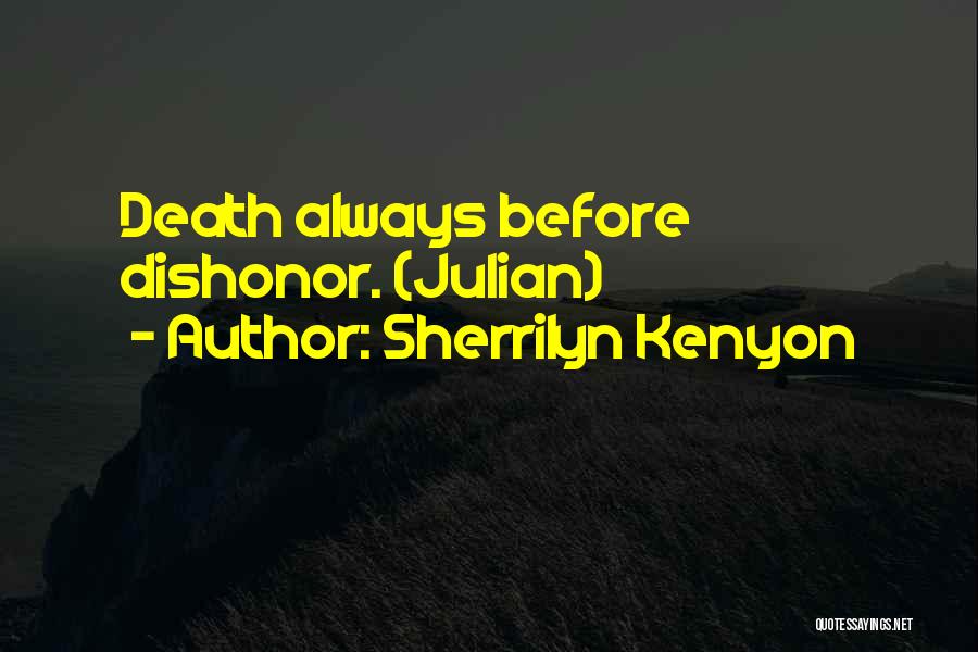 Sherrilyn Kenyon Quotes: Death Always Before Dishonor. (julian)