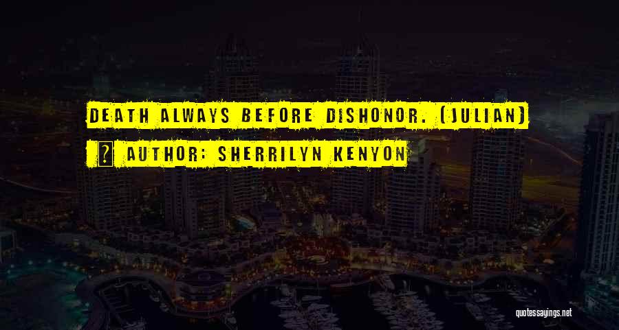 Sherrilyn Kenyon Quotes: Death Always Before Dishonor. (julian)