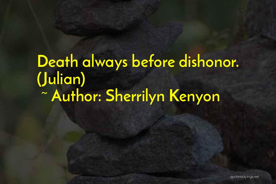 Sherrilyn Kenyon Quotes: Death Always Before Dishonor. (julian)