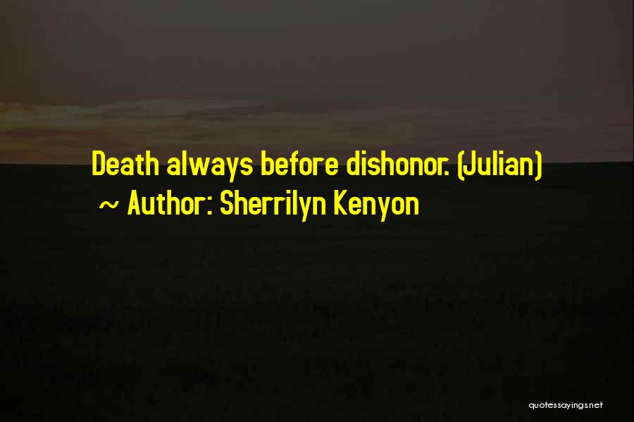 Sherrilyn Kenyon Quotes: Death Always Before Dishonor. (julian)