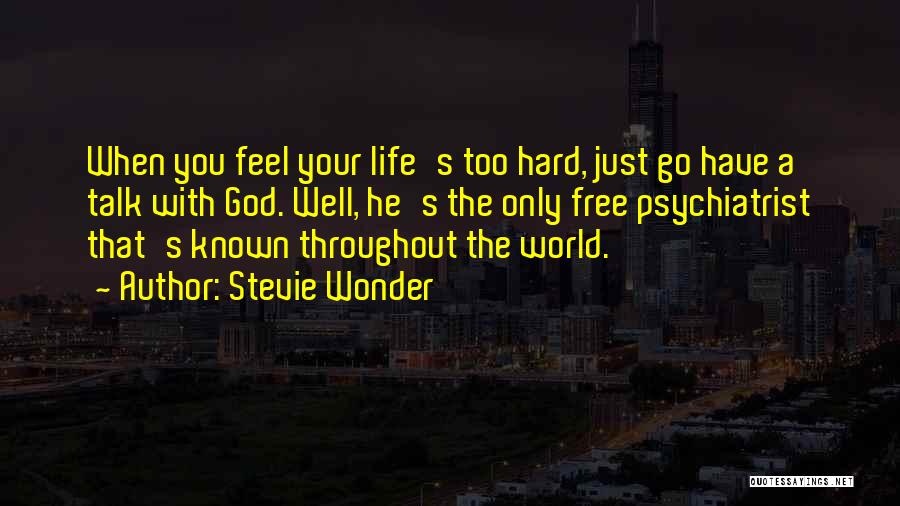 Stevie Wonder Quotes: When You Feel Your Life's Too Hard, Just Go Have A Talk With God. Well, He's The Only Free Psychiatrist