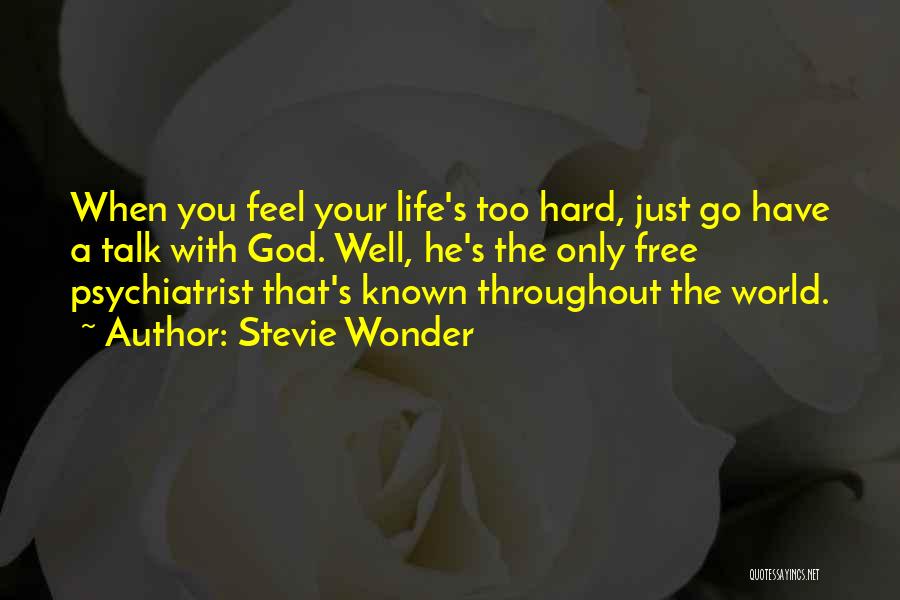 Stevie Wonder Quotes: When You Feel Your Life's Too Hard, Just Go Have A Talk With God. Well, He's The Only Free Psychiatrist