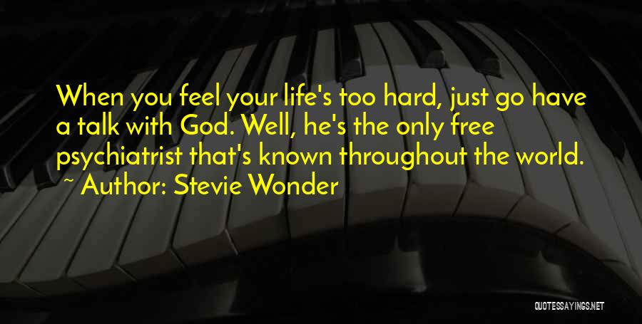 Stevie Wonder Quotes: When You Feel Your Life's Too Hard, Just Go Have A Talk With God. Well, He's The Only Free Psychiatrist