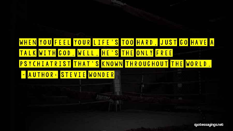 Stevie Wonder Quotes: When You Feel Your Life's Too Hard, Just Go Have A Talk With God. Well, He's The Only Free Psychiatrist